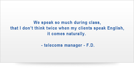 Wir sprechen so viel im Unterricht, dass ich nicht überlegen muss wenn ein Kunde Englisch spricht. Die Sprache ist natürlich geworden.