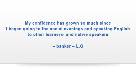 Meine Selbstsicherheit ist erheblich gestiegen. Ich besuche die Englisch Abende und spreche mit Muttersprachlern und anderen Lernenden aus ganz unterschiedlichen Berufszweigen.